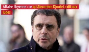 Affaire libyenne : ce qu'Alexandre Djouhri a dit aux juges