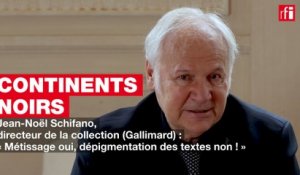 Jean-Noël Schifano : « Métissage oui, dépigmentation des textes non ! »