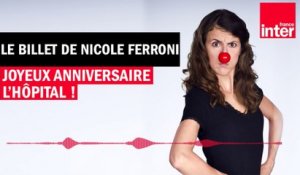 Joyeux anniversaire l'hôpital et son personnel soignant - Le Billet de Nicole Ferroni