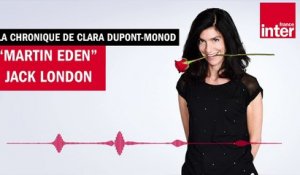 "Martin Eden" de Jack London - La chronique de Clara Dupont-Monod
