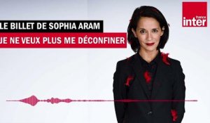 Je ne veux plus me déconfiner - Le Billet de Sophia Aram