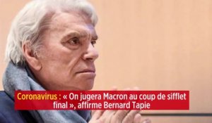 Coronavirus : « On jugera Macron au coup de sifflet final », affirme Bernard Tapie