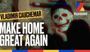 Make Home Great Again l Vladimir Cauchemar