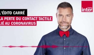 La perte du contact tactile lié au coronavirus - L’Édito carré