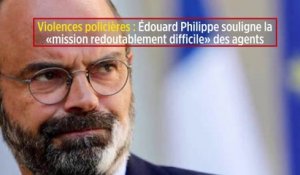 Violences policières : Édouard Philippe souligne la « mission redoutablement difficile » des agents