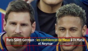 Paris Saint-Germain : les confidences de Messi à Di Maria et Neymar