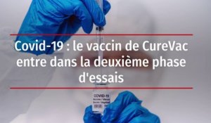 Covid-19 : le vaccin de CureVac entre dans la deuxième phase d'essais