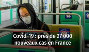 Covid-19 : près de 27 000 nouveaux cas en France