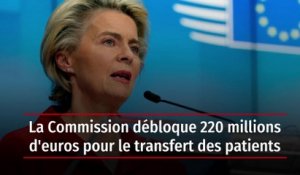 La Commission débloque 220 millions d'euros pour le transfert des patients