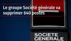 Le groupe Société générale va supprimer 640 postes