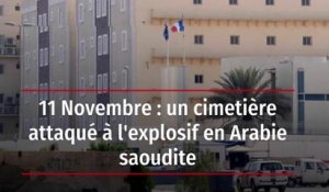 11 Novembre : un cimetière attaqué à l'explosif en Arabie saoudite