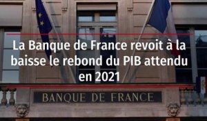 La Banque de France revoit à la baisse le rebond du PIB attendu en 2021