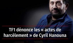 TF1 dénonce les « actes de harcèlement » de Cyril Hanouna