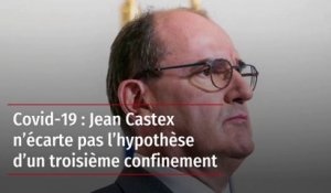 Covid-19 : Jean Castex n’écarte pas l’hypothèse d’un troisième confinement