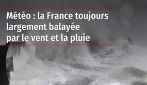 Météo : la France toujours largement balayée par le vent et la pluie