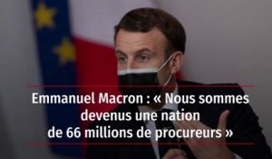 Emmanuel Macron : « Nous sommes devenus une nation de 66 millions de procureurs »