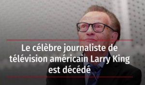 Le célèbre journaliste de télévision américain Larry King est décédé