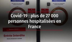 Covid-19 : plus de 27 000 personnes hospitalisées en France