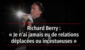 Richard Berry : « Je n’ai jamais eu de relations déplacées ou incestueuses »