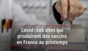 Covid : ces sites qui produiront des vaccins en France au printemps