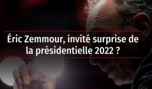 Éric Zemmour, invité surprise de la présidentielle 2022 ?