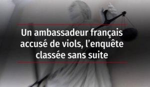Un ambassadeur français accusé de viols, l’enquête classée sans suite