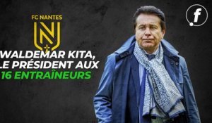 FC Nantes : Waldemar Kita, le président aux 16 entraîneurs