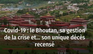 Covid-19 : le Bhoutan, sa gestion de la crise et… son unique décès recensé