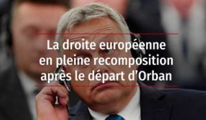 La droite européenne en pleine recomposition après le départ d’Orban