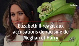 Elizabeth II réagit aux accusations de racisme de Meghan et Harry
