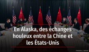 En Alaska, des échanges houleux entre la Chine et les États-Unis