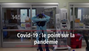 Covid-19 : le point sur la pandémie
