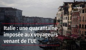 Italie : une quarantaine imposée aux voyageurs venant de l’UE