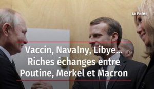 Vaccin, Navalny, Libye... Riches échanges entre Poutine, Merkel et Macron