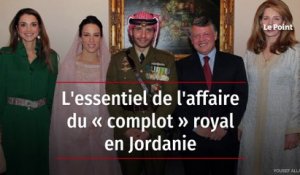 L'essentiel de l'affaire du « complot » royal en Jordanie