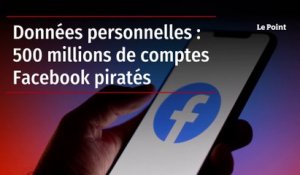 Données personnelles : 500 millions de comptes Facebook piratés