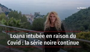 Loana intubée en raison du Covid : la série noire continue