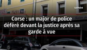 Corse : un major de police déféré devant la justice après sa garde à vue
