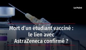 Mort d’un étudiant vacciné : le lien avec AstraZeneca confirmé ?