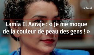 Lamia El Aaraje : « Je me moque de la couleur de peau des gens ! »