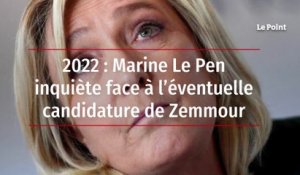 2022 : Marine Le Pen inquiète face à l’éventuelle candidature de Zemmour