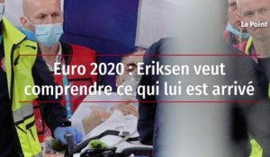 Euro 2020 : Eriksen veut comprendre ce qui lui est arrivé
