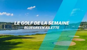 Le Golf de la semaine : Bluegreen L'Ailette