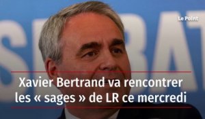 Xavier Bertrand va rencontrer les « sages » de LR ce mercredi