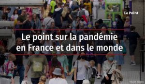 Le point sur la pandémie en France et dans le monde