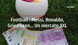 Football : Messi, Ronaldo, Griezmann… Un mercato XXL