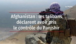 Afghanistan : les talibans déclarent avoir pris le contrôle du Panjshir