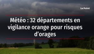 Météo : 32 départements en vigilance orange pour risques d’orages