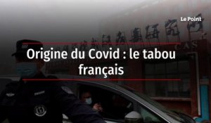 Origine du Covid : le tabou français