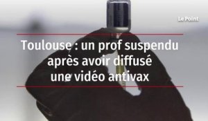 Toulouse : un prof suspendu après avoir diffusé une vidéo antivax